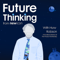 Podcast episode image for episode 7 of Future Thinking from Newicon with special guest Huw Robson